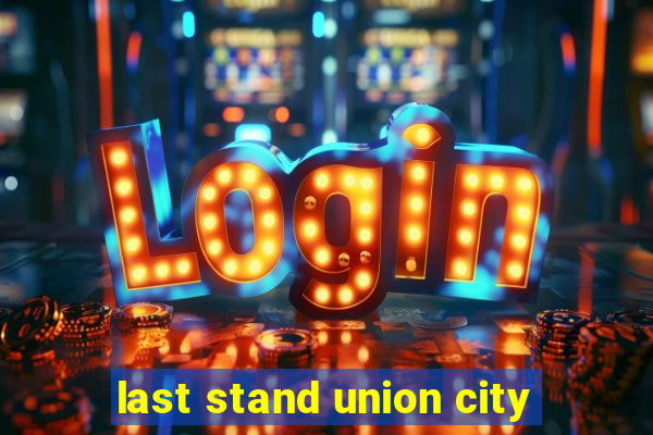 last stand union city